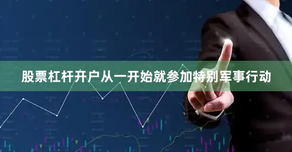 股票杠杆开户从一开始就参加特别军事行动