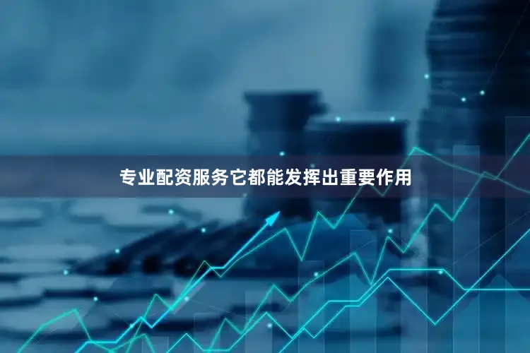 专业配资服务它都能发挥出重要作用