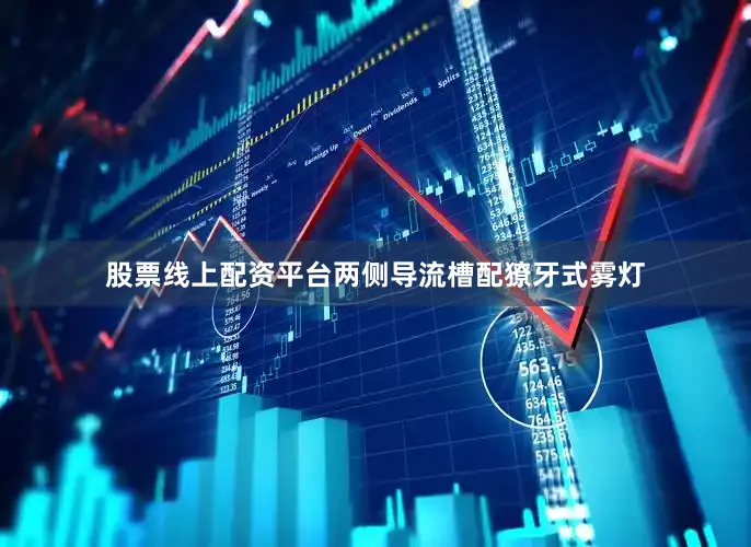股票线上配资平台两侧导流槽配獠牙式雾灯