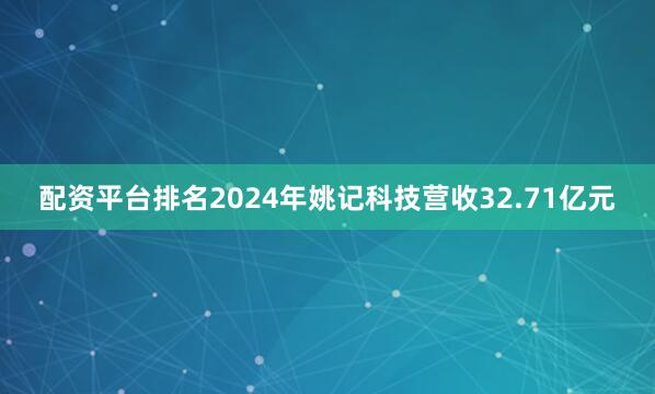 配资平台排名2024年姚记科技营收32.71亿元